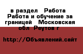  в раздел : Работа » Работа и обучение за границей . Московская обл.,Реутов г.